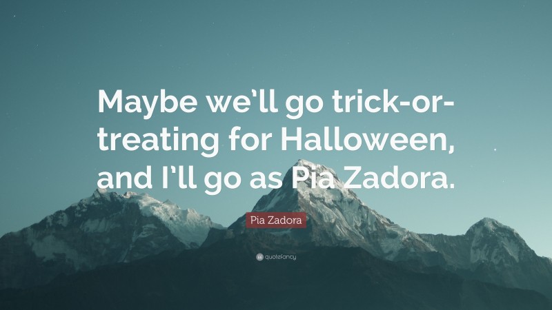 Pia Zadora Quote: “Maybe we’ll go trick-or-treating for Halloween, and I’ll go as Pia Zadora.”