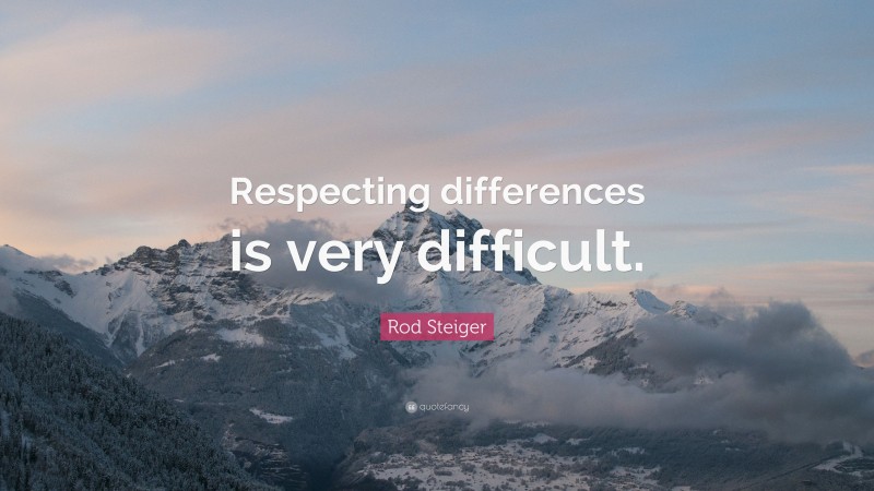 Rod Steiger Quote: “Respecting differences is very difficult.”