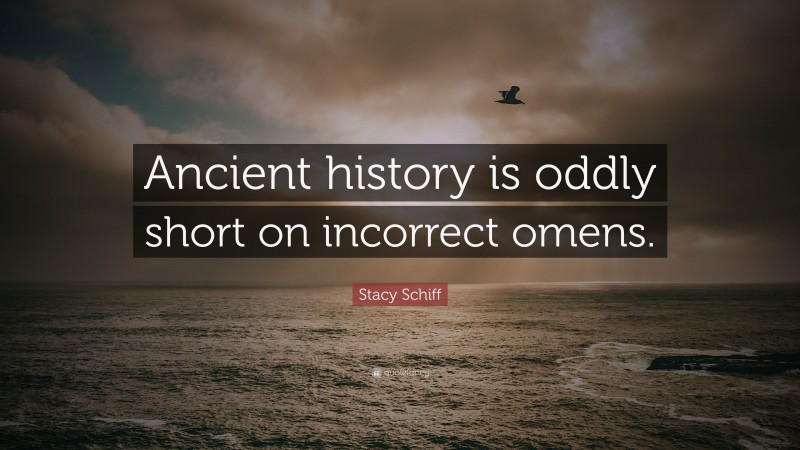 Stacy Schiff Quote: “Ancient history is oddly short on incorrect omens.”