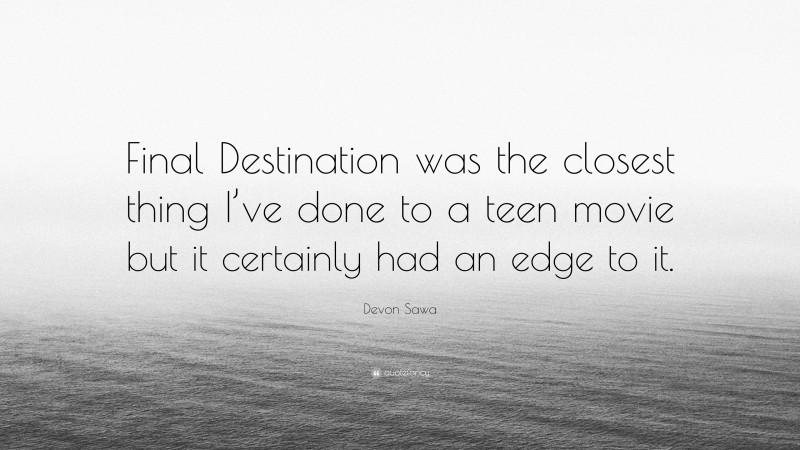 Devon Sawa Quote: “Final Destination was the closest thing I’ve done to a teen movie but it certainly had an edge to it.”