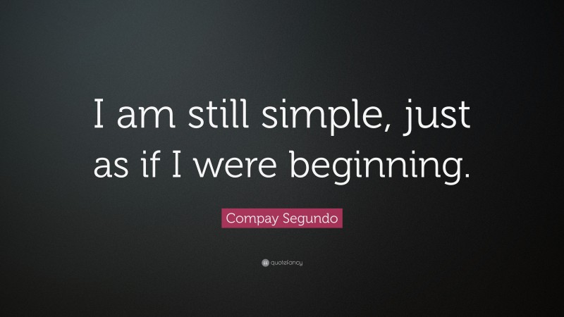 Compay Segundo Quote: “I am still simple, just as if I were beginning.”