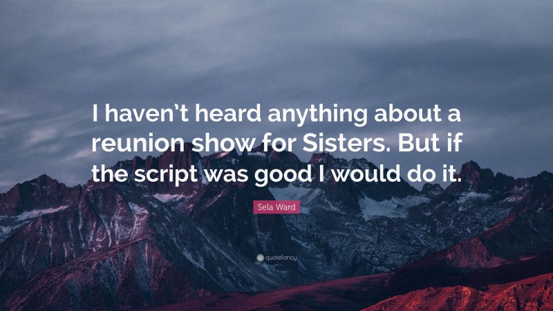 Sela Ward Quote: “I haven’t heard anything about a reunion show for Sisters. But if the script was good I would do it.”