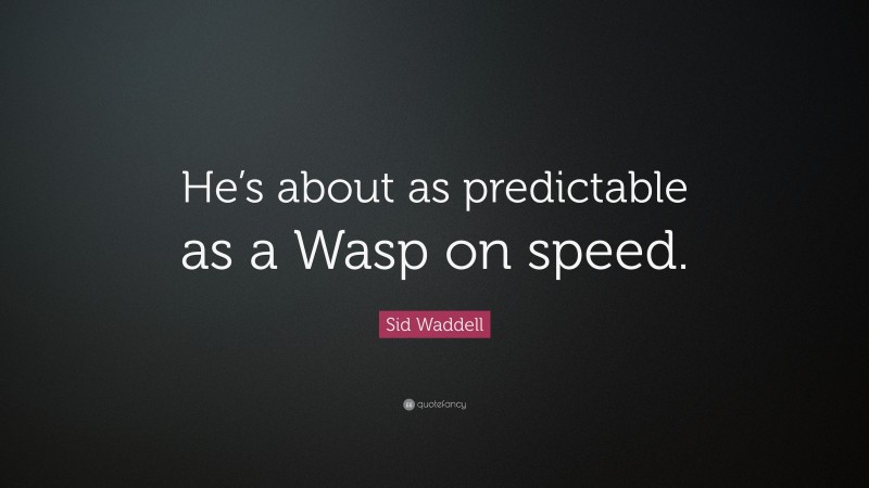 Sid Waddell Quote: “He’s about as predictable as a Wasp on speed.”