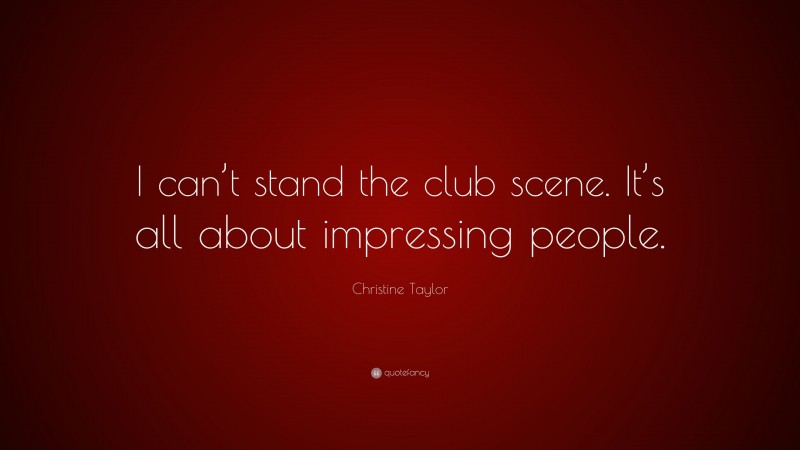 Christine Taylor Quote: “I can’t stand the club scene. It’s all about impressing people.”