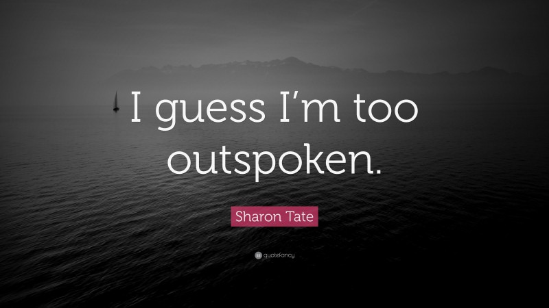 Sharon Tate Quote: “I guess I’m too outspoken.”