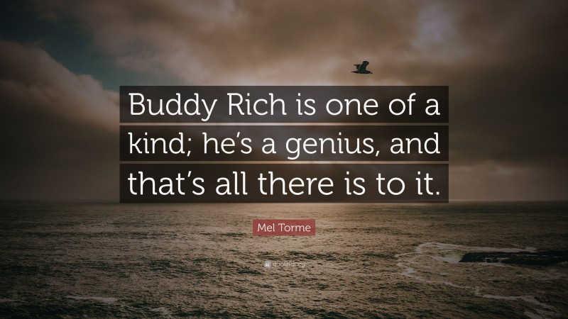 Mel Torme Quote: “Buddy Rich is one of a kind; he’s a genius, and that’s all there is to it.”