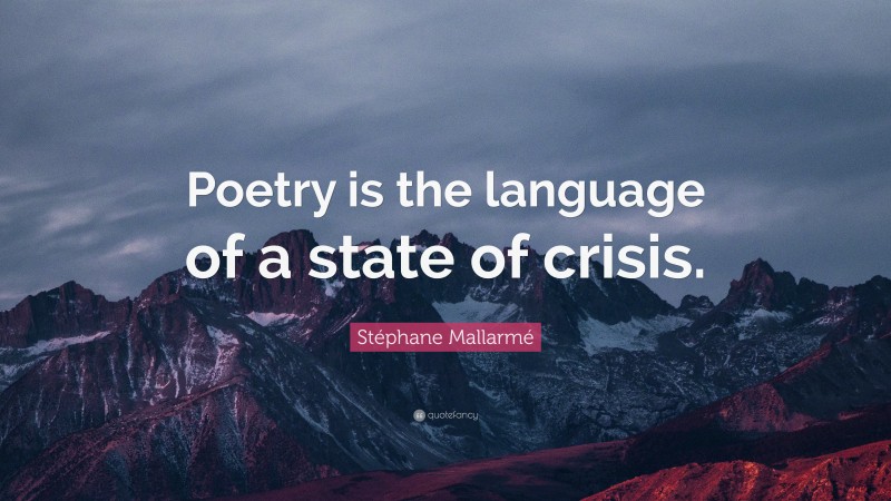Stéphane Mallarmé Quote: “Poetry is the language of a state of crisis.”