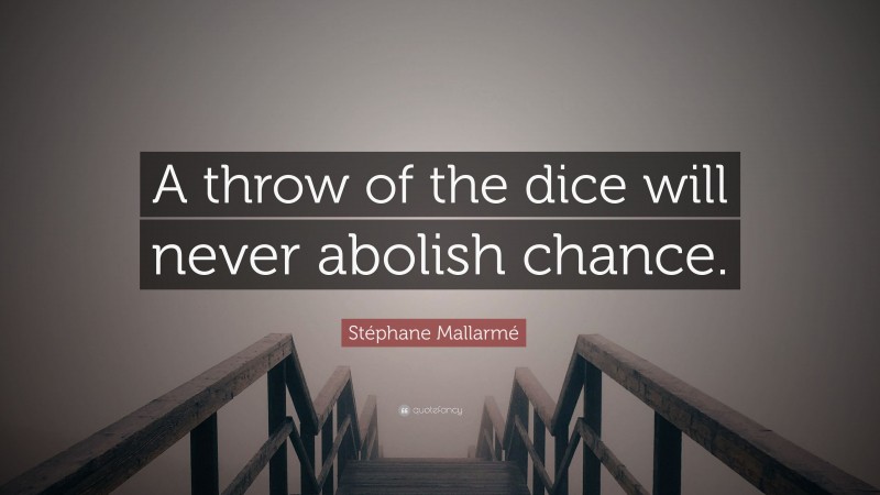 Stéphane Mallarmé Quote: “A throw of the dice will never abolish chance.”