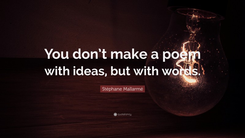 Stéphane Mallarmé Quote: “You don’t make a poem with ideas, but with words.”