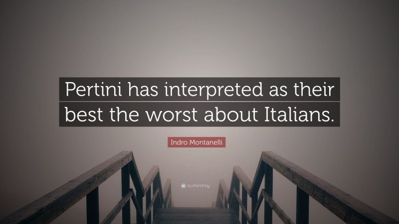 Indro Montanelli Quote: “Pertini has interpreted as their best the worst about Italians.”
