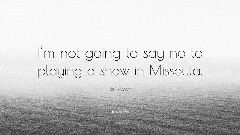 Jeff Ament Quote: “I’m not going to say no to playing a show in Missoula.”