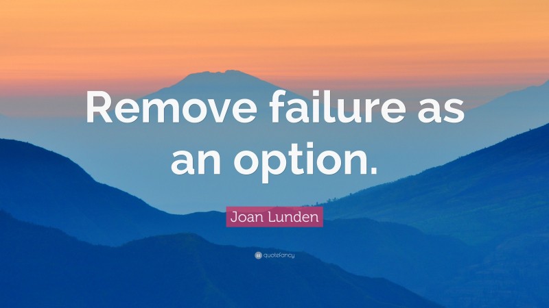 Joan Lunden Quote: “Remove failure as an option.”