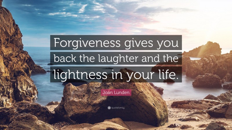 Joan Lunden Quote: “Forgiveness gives you back the laughter and the lightness in your life.”