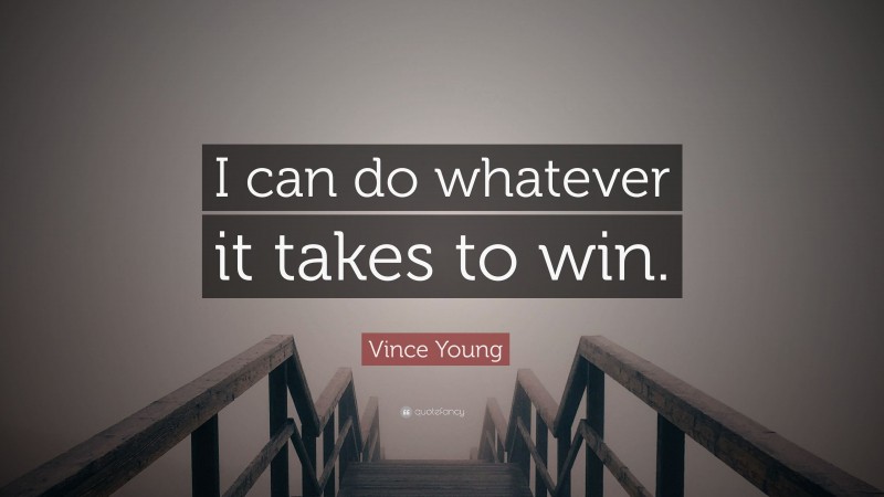 Vince Young Quote: “I can do whatever it takes to win.”