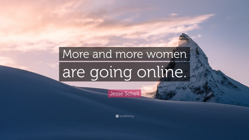 Jesse Schell Quote: “More and more women are going online.”