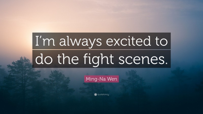 Ming-Na Wen Quote: “I’m always excited to do the fight scenes.”