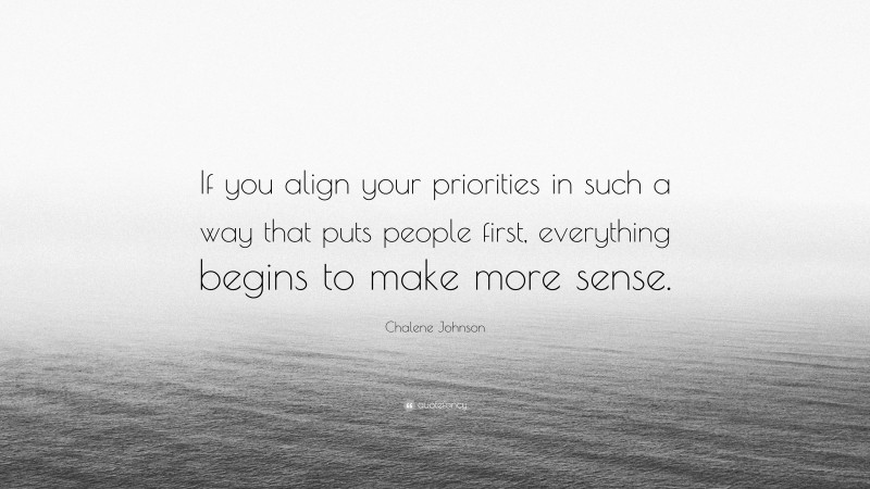 Chalene Johnson Quote: “If you align your priorities in such a way that puts people first, everything begins to make more sense.”