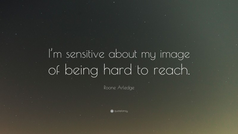 Roone Arledge Quote: “I’m sensitive about my image of being hard to reach.”