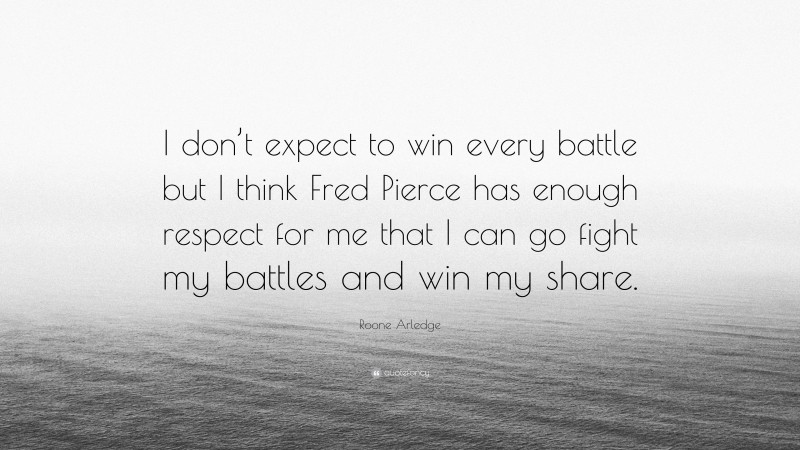 Roone Arledge Quote: “I don’t expect to win every battle but I think Fred Pierce has enough respect for me that I can go fight my battles and win my share.”