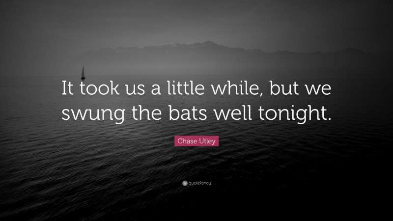 Chase Utley Quote: “It took us a little while, but we swung the bats well tonight.”