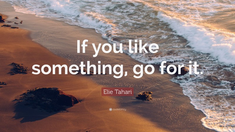 Elie Tahari Quote: “If you like something, go for it.”