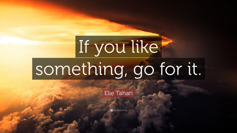 Elie Tahari Quote: “If you like something, go for it.”