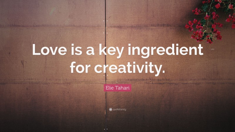 Elie Tahari Quote: “Love is a key ingredient for creativity.”