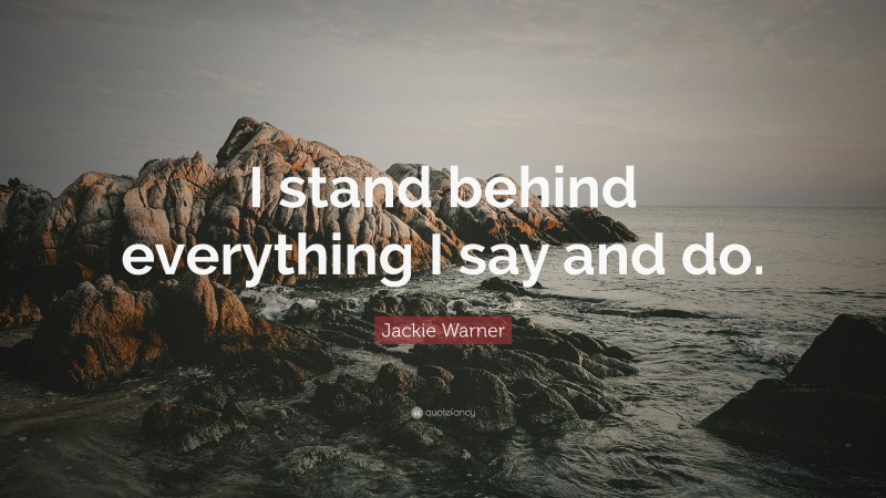 Jackie Warner Quote: “I stand behind everything I say and do.”