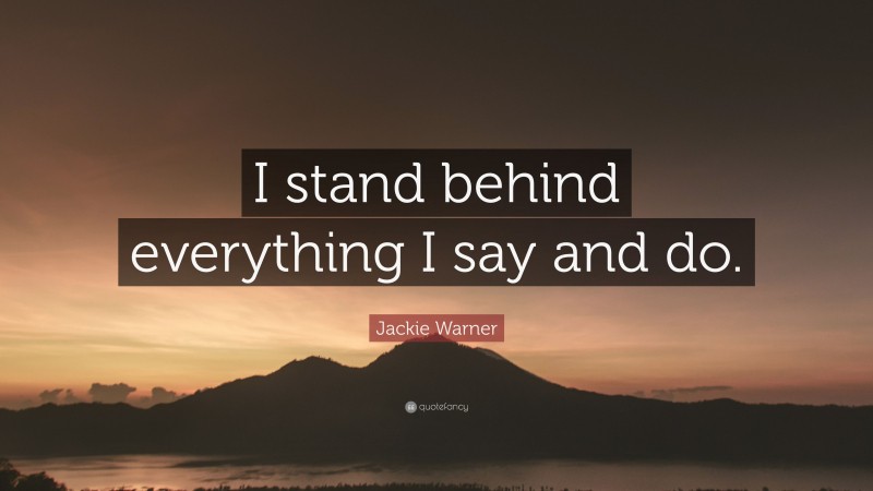 Jackie Warner Quote: “I stand behind everything I say and do.”