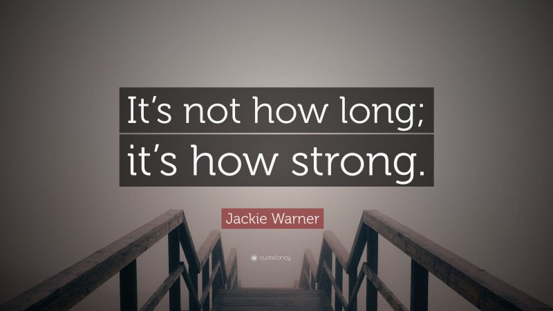 Jackie Warner Quote: “It’s not how long; it’s how strong.”