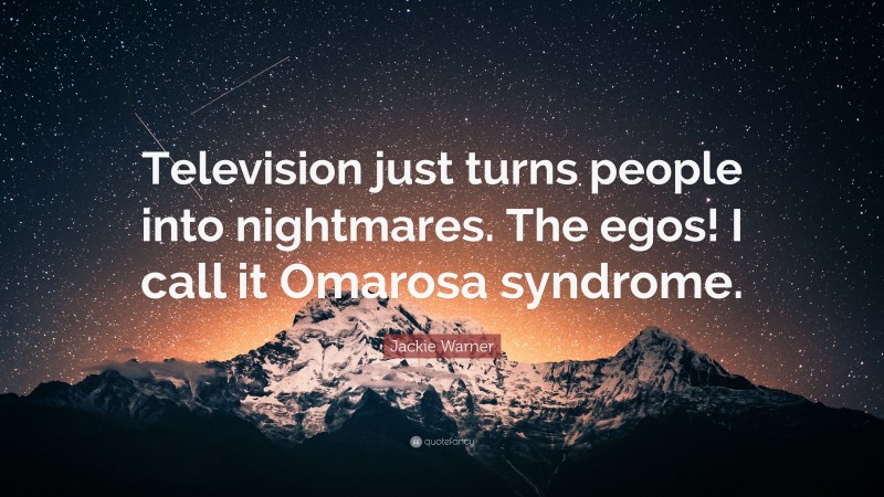 Jackie Warner Quote: “Television just turns people into nightmares. The egos! I call it Omarosa syndrome.”