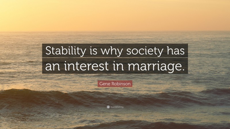 Gene Robinson Quote: “Stability is why society has an interest in marriage.”
