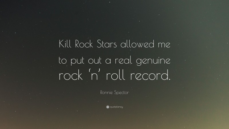 Ronnie Spector Quote: “Kill Rock Stars allowed me to put out a real genuine rock ‘n’ roll record.”