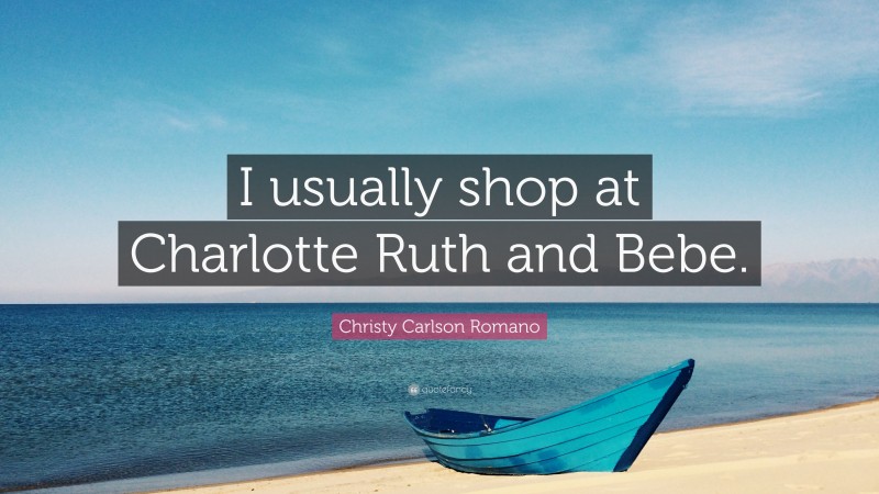 Christy Carlson Romano Quote: “I usually shop at Charlotte Ruth and Bebe.”