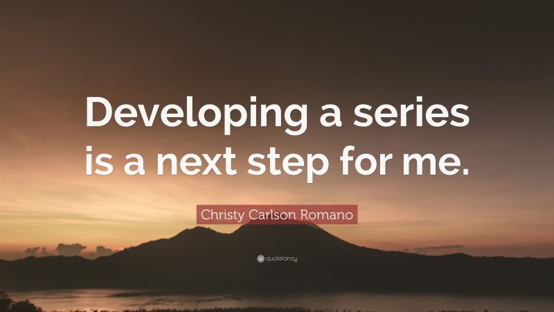 Christy Carlson Romano Quote: “Developing a series is a next step for me.”