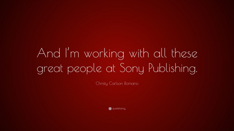 Christy Carlson Romano Quote: “And I’m working with all these great people at Sony Publishing.”