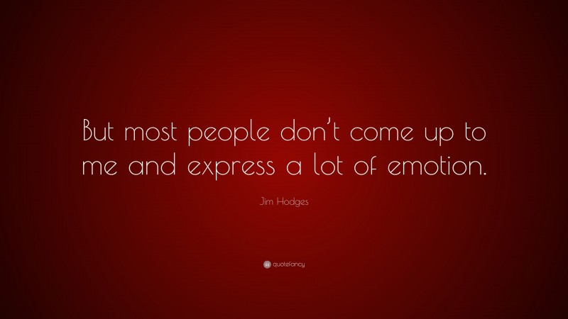 Jim Hodges Quote: “But most people don’t come up to me and express a lot of emotion.”