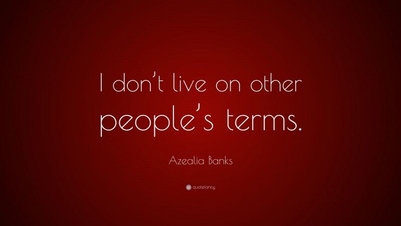 Azealia Banks Quote: “I don’t live on other people’s terms.”