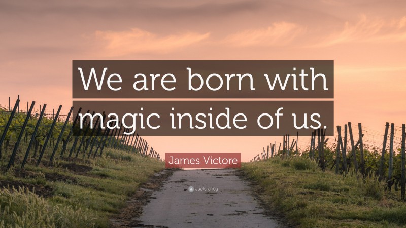 James Victore Quote: “We are born with magic inside of us.”