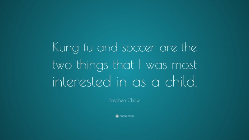 Stephen Chow Quote: “Kung fu and soccer are the two things that I was most interested in as a child.”