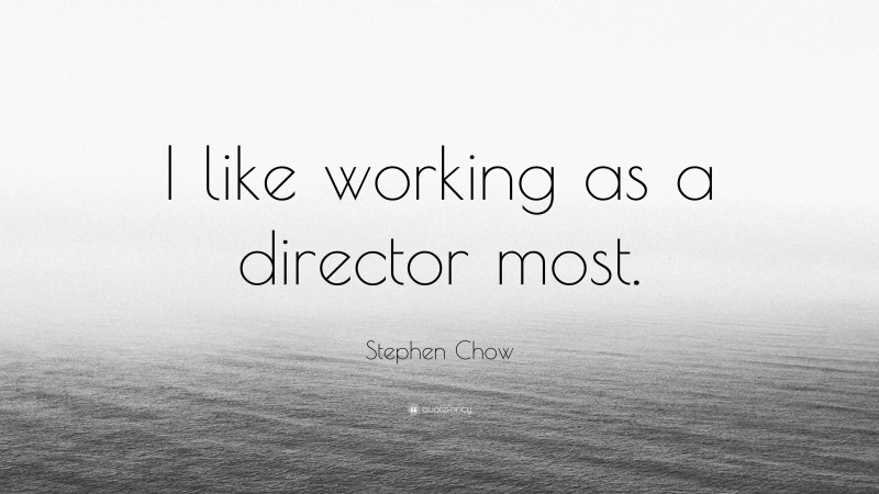 Stephen Chow Quote: “I like working as a director most.”