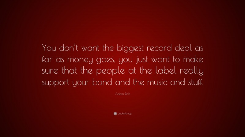 Adam Rich Quote: “You don’t want the biggest record deal as far as money goes, you just want to make sure that the people at the label really support your band and the music and stuff.”