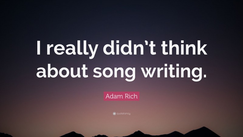 Adam Rich Quote: “I really didn’t think about song writing.”