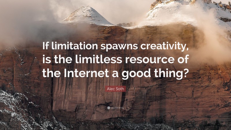 Alec Soth Quote: “If limitation spawns creativity, is the limitless resource of the Internet a good thing?”