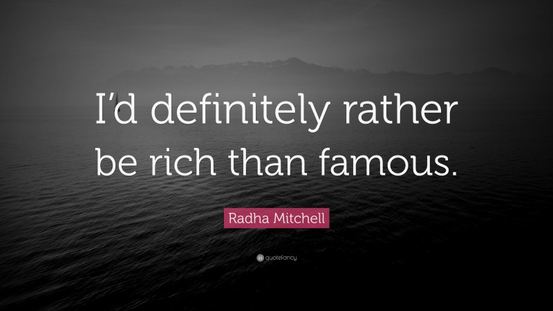 Radha Mitchell Quote: “I’d definitely rather be rich than famous.”