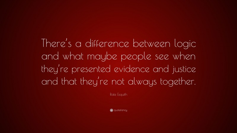 Rafe Esquith Quote: “There’s a difference between logic and what maybe people see when they’re presented evidence and justice and that they’re not always together.”