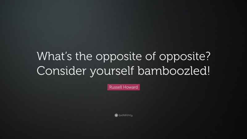Russell Howard Quote: “What’s the opposite of opposite? Consider yourself bamboozled!”