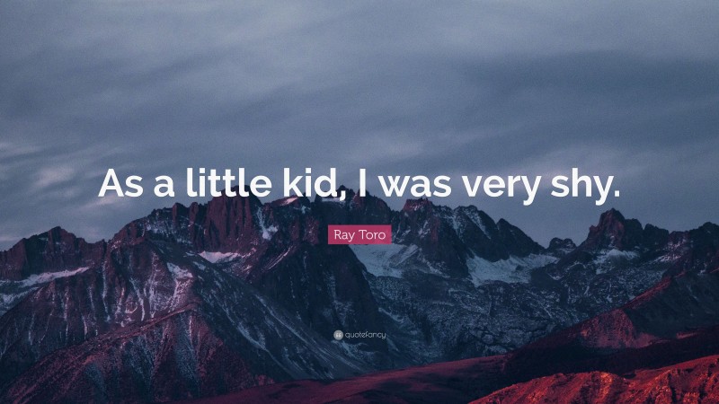 Ray Toro Quote: “As a little kid, I was very shy.”