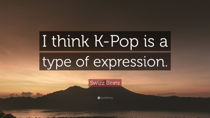 Swizz Beatz Quote: “I think K-Pop is a type of expression.”