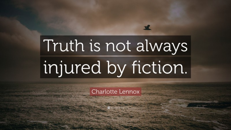 Charlotte Lennox Quote: “Truth is not always injured by fiction.”